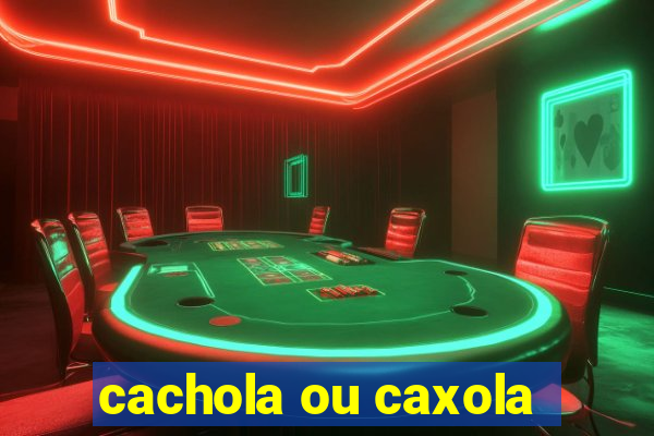 cachola ou caxola